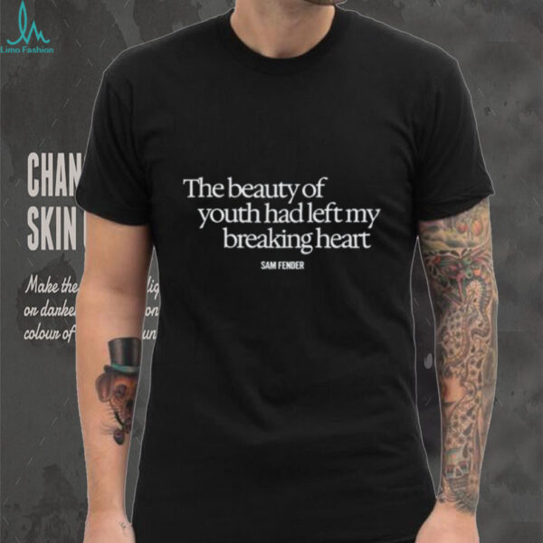 The Beauty Of Youth Had Left My Breaking Heart shirt