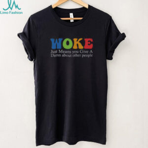 Top Woke Just Means You Give A Damn About Other People Shirt Recovered