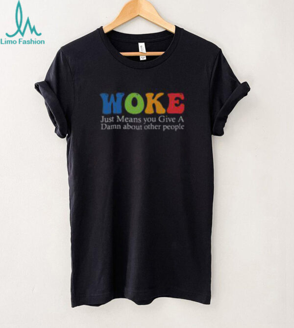 Top Woke Just Means You Give A Damn About Other People Shirt Recovered