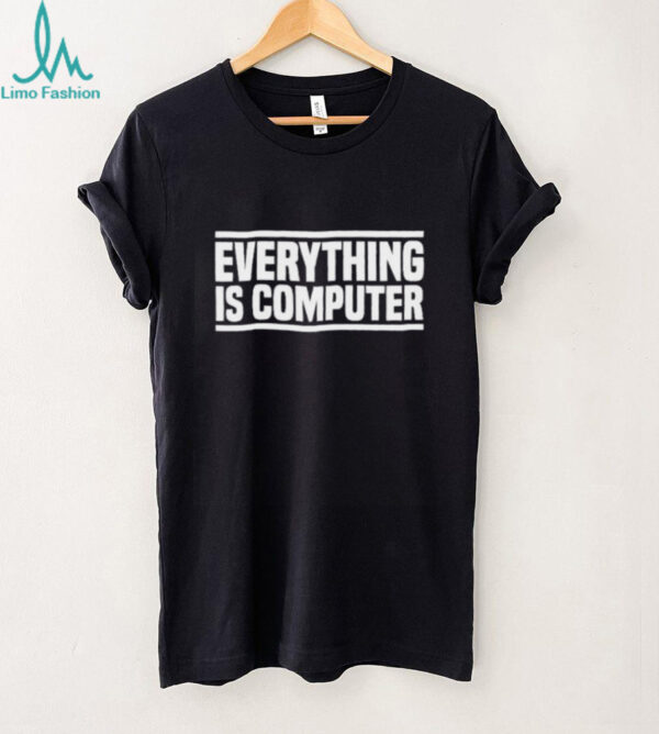 Trump everything is computer shirt