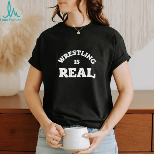 Wrestling is real believe the fight shirt