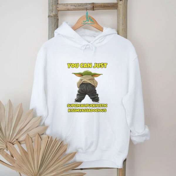 Yoda you can just supercalifuckilistic kissmyassadocious shirt
