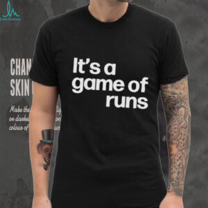 It’s a game of runs shirt