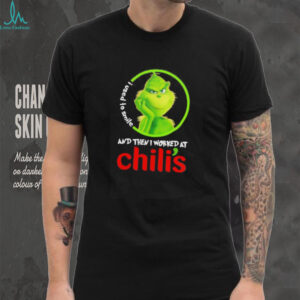 Grinch used to smile and then I worked at Chili’s shirt