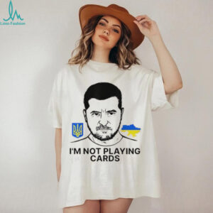 Volodymyr Zelensky Ukraine I’m Not Playing Cards Unisex T shirt