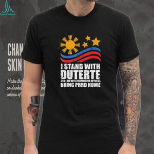 I Stand With Duterte I’m Not Filipino For Nothing Free PRRD home shirt