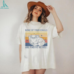 Funny None Of Your Emails Are Finding Me Well Cute Cat Vintage T Shirt