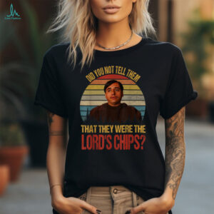 Did You Not Tell Them That They were The Lords Chips Vintage T Shirt