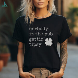 Nice Errbody In The Pub Getting Tipsy St Patrick’s Day T Shirt