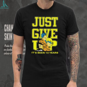 John Cena Just Give Up It’s Been 13 Years Unisex T shirt