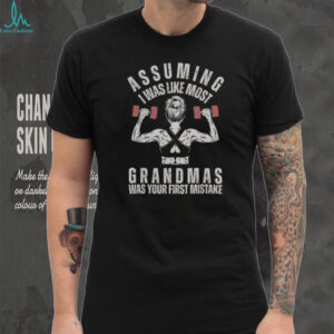 Nice Assuming I Was Like Most Grandmas Was Your First Mistake Gym T Shirt