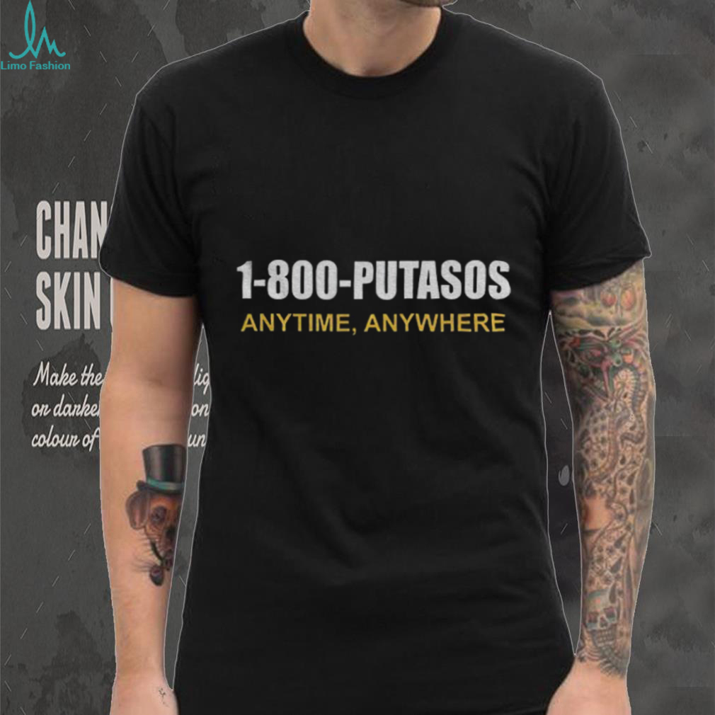 1 800 Putasos Anytine Anywhere shirt 1 800 Putasos Anytine Anywhere shirt