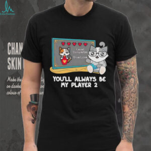 Cat you’ll always be my player 2 shirt
