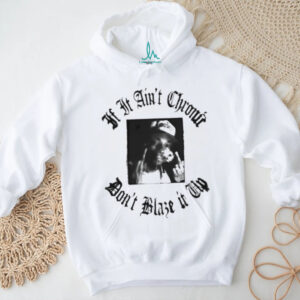 If it ain’t chronic don’t blaze it up shirt