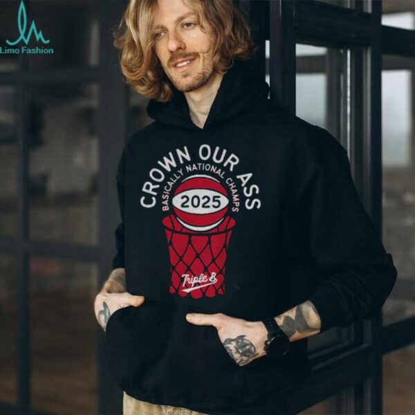 Crown our ass basically champs 2025 shirt