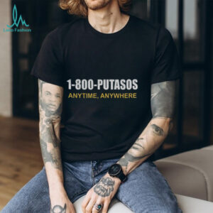 1 800 Putasos Anytine Anywhere shirt