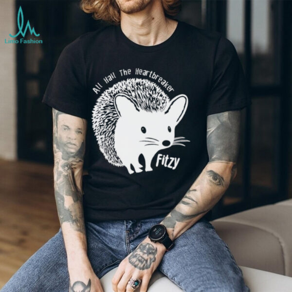 Fitzy all hail the heartbreaker shirt