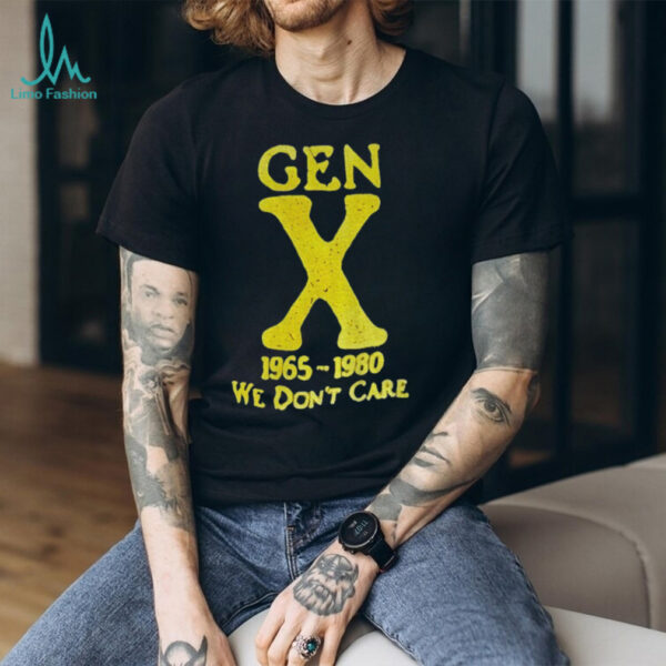 Gen X 1965 1980 We don’t care shirt