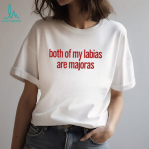 Both of my labias are majoras shirt