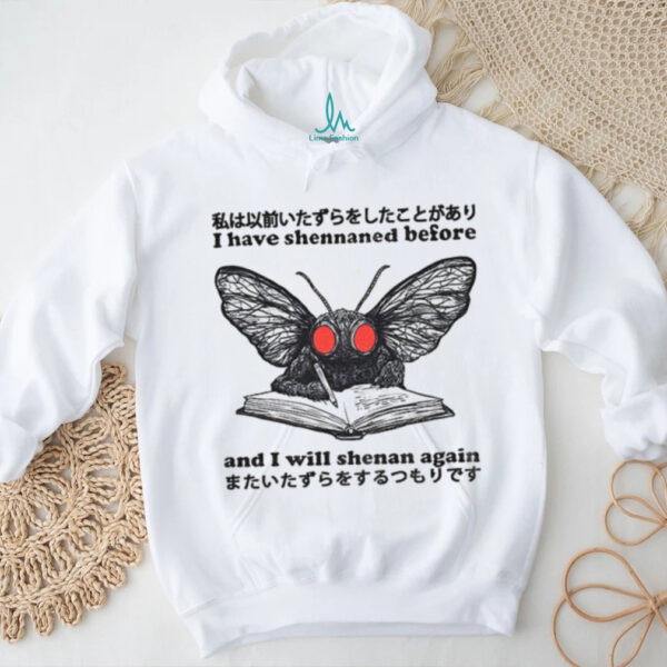 I have shennaned before and I will shenan again shirt