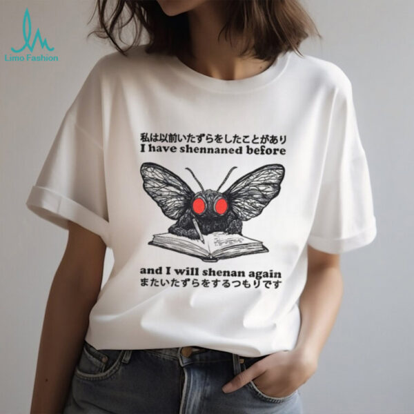 I have shennaned before and I will shenan again shirt