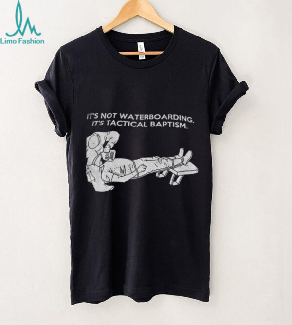 It’s not waterboarding it’s tactical baptism shirt