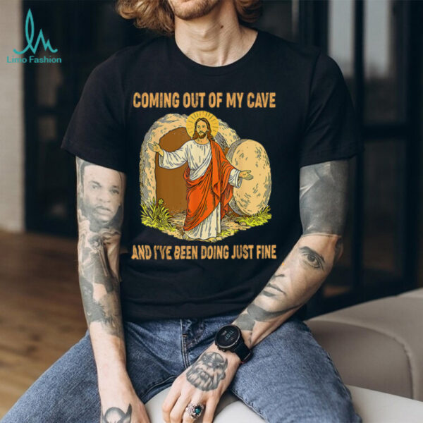 Jesus Coming Out Of My Cave And I’ve Been Doing Just Fine T Shirt