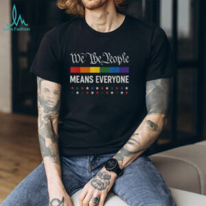 We The People Means Everyone LGBT Pride T shirts