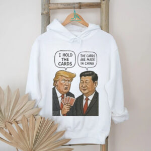 Trump vs xI jinping war 2025 I hold tge cards the cards are made in China shirt