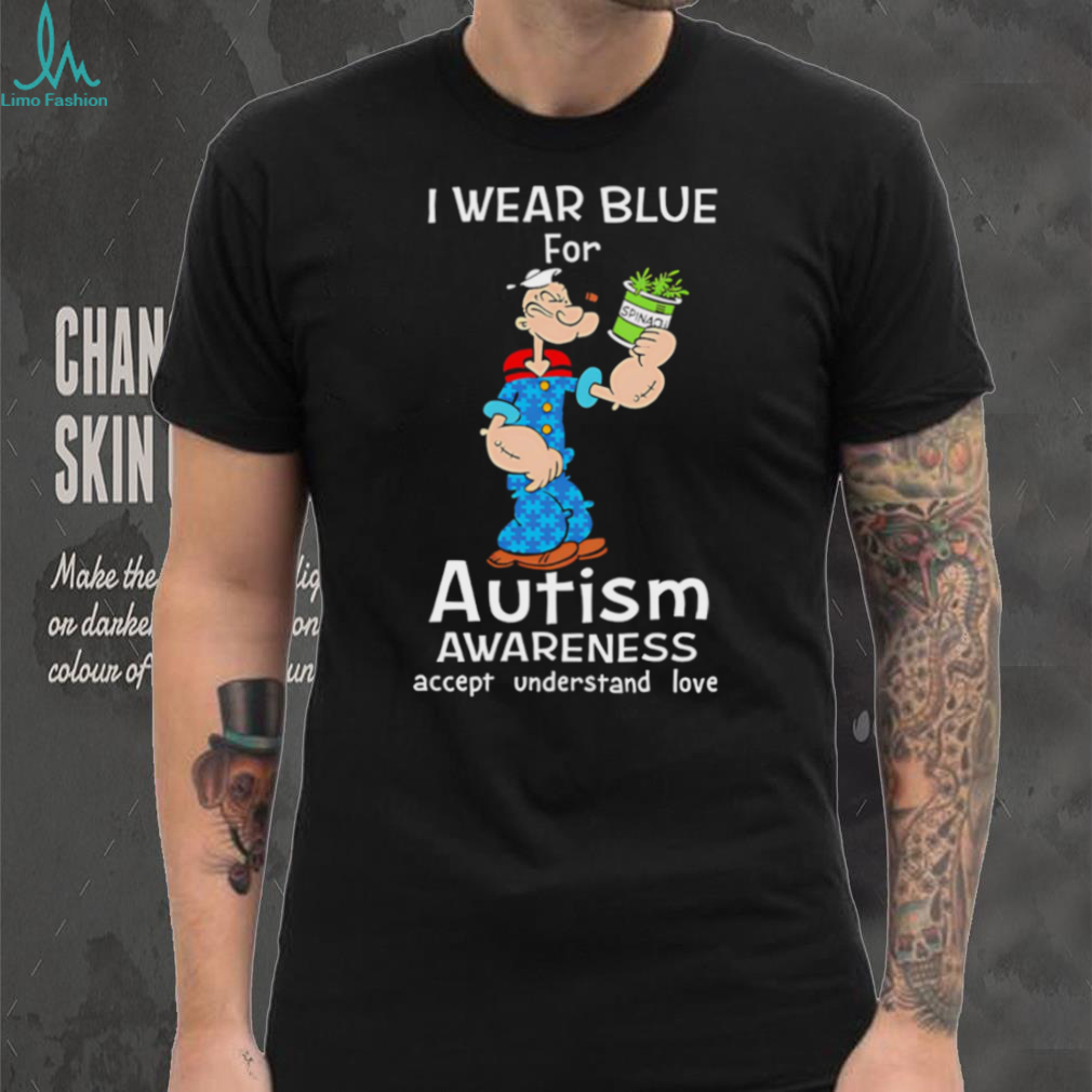 Popeye I Wear Blue For Autism Awareness Accept Understand Love shirt Popeye I Wear Blue For Autism Awareness Accept Understand Love shirt
