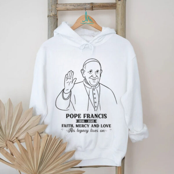 RIP Pope Francis 1936 2025 His Legacy Lives On faith mercy and love shirt