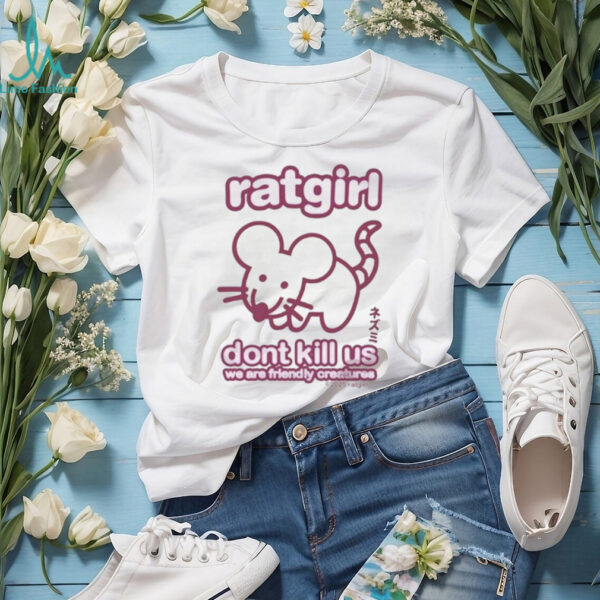 Ratgirl don’t kill us we are friendly creatures shirt