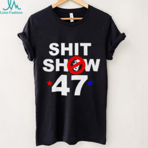 Shit Show 47 Trump shirt