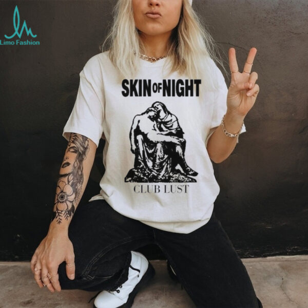 Skin of night club lust shirt