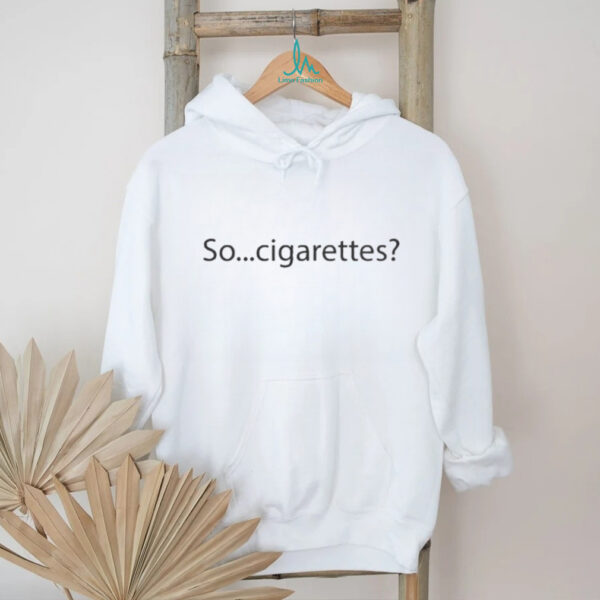 So cigarettes shirt