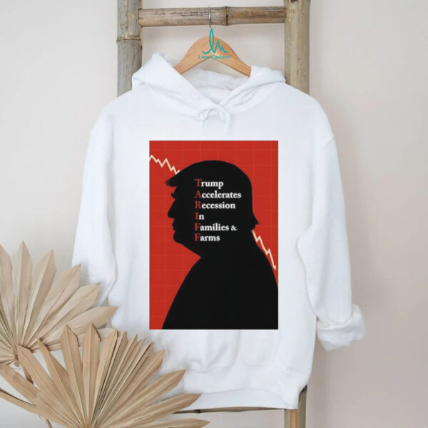 TARIFF Trump accelerates recession in families and farms shirt