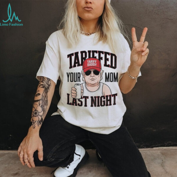Tarriffed Your Mom Last Night Tariff Daddy 2025 t shirt