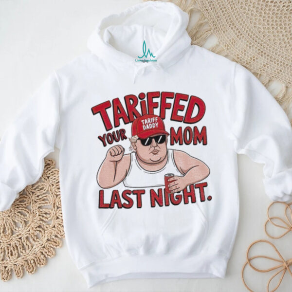 Tarriffed Your Mom Last Night Tariff Daddy meme shirt