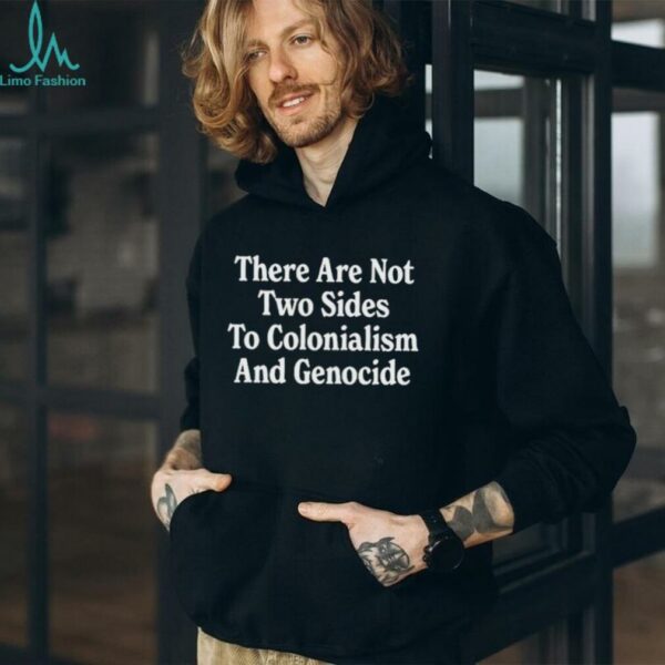 There are not two sides to colonialism and genocide shirt