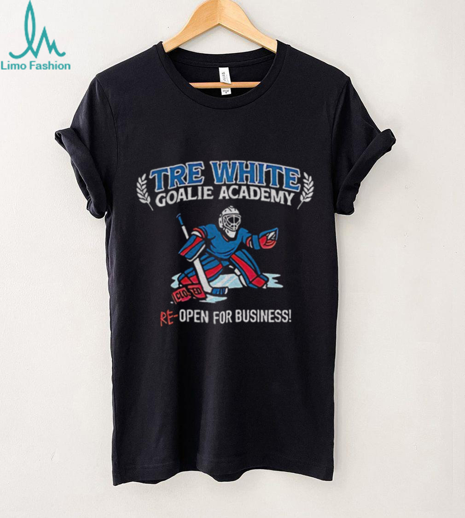 Tre White Goalie Academy Re open for business shirt Tre White Goalie Academy Re open for business shirt
