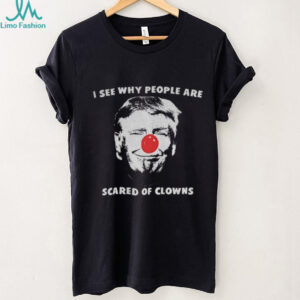 Trump red nose I see why people are scared of clowns shirt