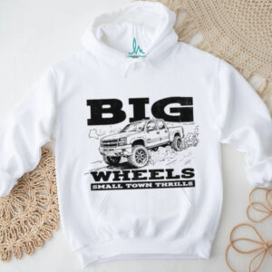 Truck big wheels small town thrills shirt