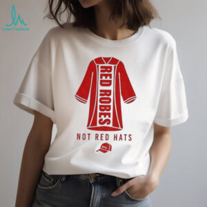 Red robes not red hats Maga anti Trump shirt