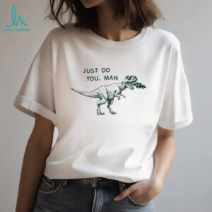 T rex Just do you man shirt