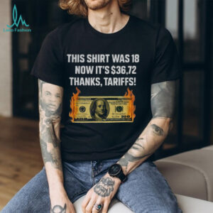 Dollars fire this shirt was 18 now it’s 3672 thanks tariffs shirt