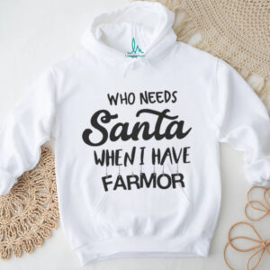 Who needs santa when I have farmor shirt