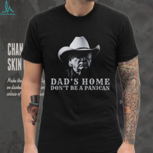 Trump Dad’s Home Don’t Be A Panican T shirts