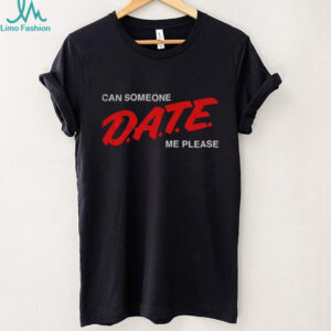 Can Someone Date Me Please funny shirt