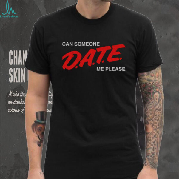Can Someone Date Me Please funny shirt