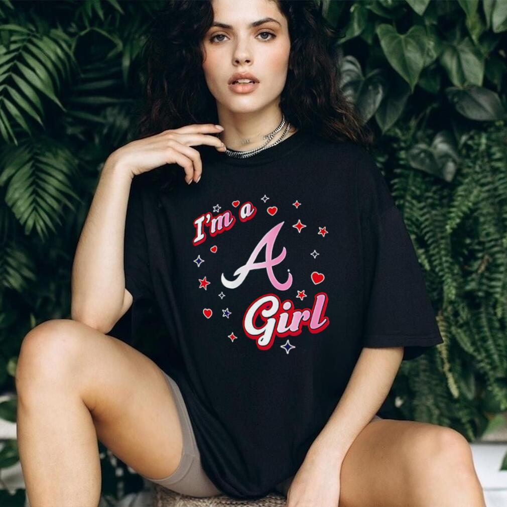 I’m a Atlanta Braves girl shirt I’m a Atlanta Braves girl shirt